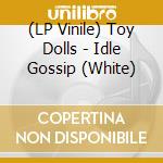 (LP Vinile) Toy Dolls - Idle Gossip (White) vinile