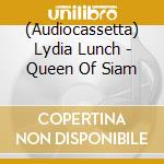 (Audiocassetta) Lydia Lunch - Queen Of Siam cd