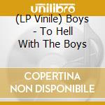 (LP Vinile) Boys - To Hell With The Boys vinile