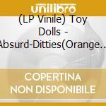 (LP Vinile) Toy Dolls - Absurd-Ditties(Orange Vinyl) vinile