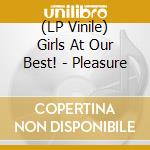 (LP Vinile) Girls At Our Best! - Pleasure vinile
