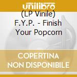 (LP Vinile) F.Y.P. - Finish Your Popcorn vinile