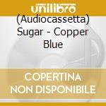 (Audiocassetta) Sugar - Copper Blue cd