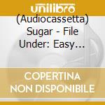 (Audiocassetta) Sugar - File Under: Easy Listening cd