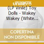 (LP Vinile) Toy Dolls - Wakey Wakey (White Vinyl) vinile