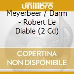 Meyerbeer / Darm - Robert Le Diable (2 Cd) cd