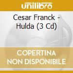Cesar Franck - Hulda (3 Cd) cd musicale