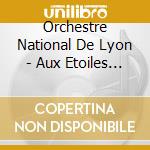 Orchestre National De Lyon - Aux Etoiles - French Symphonic Poems cd