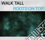 Walk Tall - Roots On Top cd