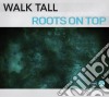 Walk Tall - Roots On Top cd