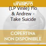 (LP Vinile) Flo & Andrew - Take Suicide vinile