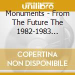 Monuments - From The Future The 1982-1983 Tapes cd