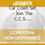 Car Crash Set - Join The C.C.S. (Expanded Edition) cd musicale di Car Crash Set