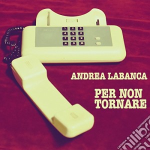 Andrea Labanca - Per Non Tornare cd musicale di Andrea Labanca