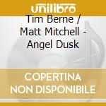 Tim Berne / Matt Mitchell - Angel Dusk cd musicale di Tim Berne / Matt Mitchell