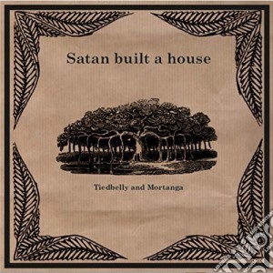 Tiedbelly And Mortan - Satan Built A House cd musicale di Tiedbelly And Mortan