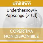 Underthesnow - Popsongs (2 Cd) cd musicale di Underthesnow