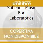 Spheric - Music For Laboratories cd musicale