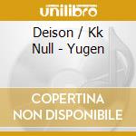 Deison / Kk Null - Yugen cd musicale