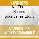 Ke Thu - Shared Boundaries Ltd 200 Copies cd