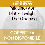 Paladino/Von Blut - Twilight - The Opening cd musicale