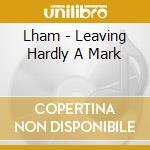 Lham - Leaving Hardly A Mark cd