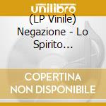 (LP Vinile) Negazione - Lo Spirito Continua vinile