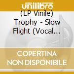 (LP Vinile) Trophy - Slow Flight (Vocal Versiono)/Slow Flight lp vinile