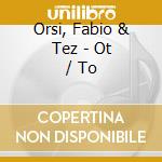 Orsi, Fabio & Tez - Ot / To cd musicale