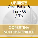 Orsi, Fabio & Tez - Ot / To cd