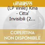 (LP Vinile) Kina - Citta' Invisibili (2 Lp) vinile