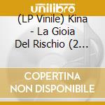 (LP Vinile) Kina - La Gioia Del Rischio (2 Lp) lp vinile