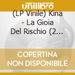 (LP Vinile) Kina - La Gioia Del Rischio (2 Lp) vinile