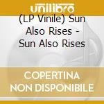 (LP Vinile) Sun Also Rises - Sun Also Rises vinile