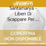 Santamarya - Liberi Di Scappare Per Sempre cd