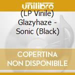 (LP Vinile) Glazyhaze - Sonic (Black) cd