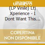 (LP Vinile) Ltj Xperience - I Dont Want This Groove To Ev (2 Lp) vinile