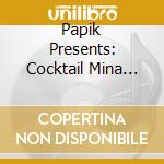 Papik Presents: Cocktail Mina Vol. II / Various cd musicale