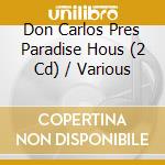 Don Carlos Pres Paradise Hous (2 Cd) / Various cd musicale