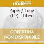 Papik / Lune (Le) - Liberi cd musicale