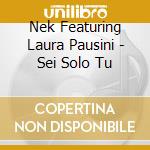 Nek Featuring Laura Pausini - Sei Solo Tu cd