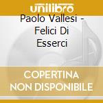 Paolo Vallesi - Felici Di Esserci cd