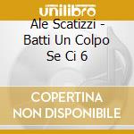 Ale Scatizzi - Batti Un Colpo Se Ci 6 cd