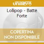 Lollipop - Batte Forte cd musicale