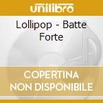 Lollipop - Batte Forte cd