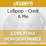 Lollipop - Credi  A Me cd musicale