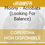 Moony - Acrobats (Looking For Balance) cd musicale