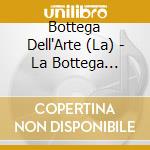 Bottega Dell'Arte (La) - La Bottega Dell'Arte + Bonus Tracks cd musicale