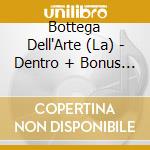Bottega Dell'Arte (La) - Dentro + Bonus Tracks cd