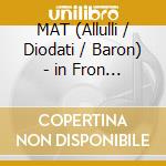MAT (Allulli / Diodati / Baron) - in Fron Of cd musicale